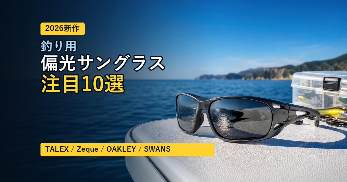 【2026年版】新発売・注目の釣り用 偏光サングラス10選｜TALEX・Zeque・OAKLEY・SWANSも比較