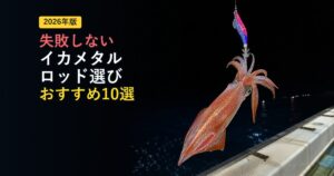 【2026年版】夜焚き剣先・イカメタル専用ロッドおすすめ10選|迷ったらどれを買う?